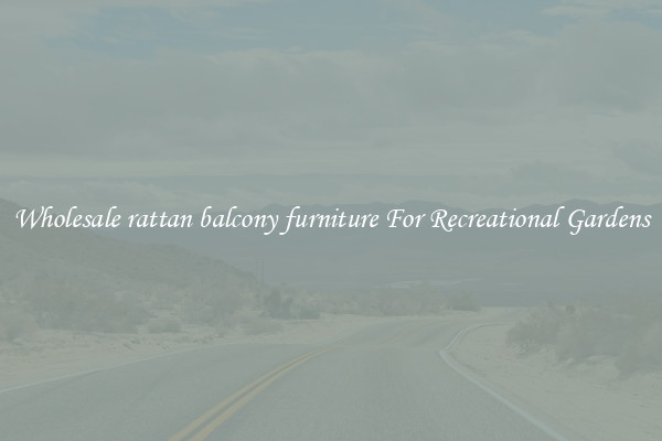 Wholesale rattan balcony furniture For Recreational Gardens