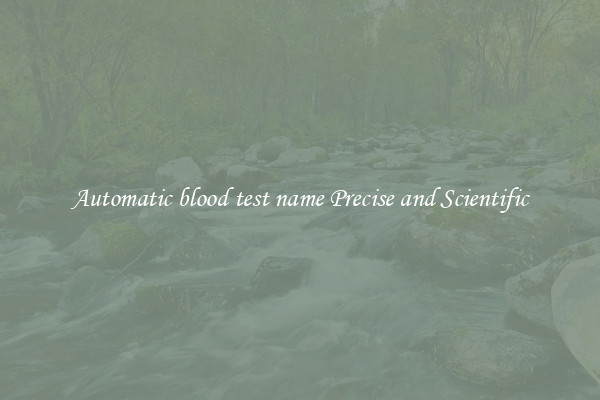 Automatic blood test name Precise and Scientific