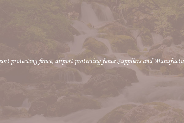 airport protecting fence, airport protecting fence Suppliers and Manufacturers