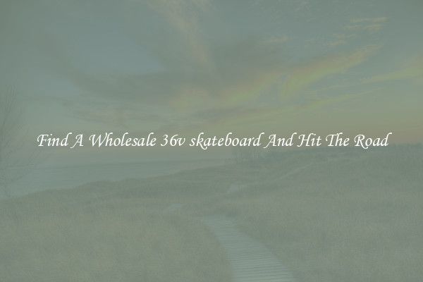 Find A Wholesale 36v skateboard And Hit The Road