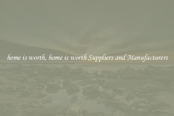 home is worth, home is worth Suppliers and Manufacturers