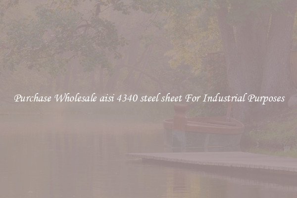 Purchase Wholesale aisi 4340 steel sheet For Industrial Purposes