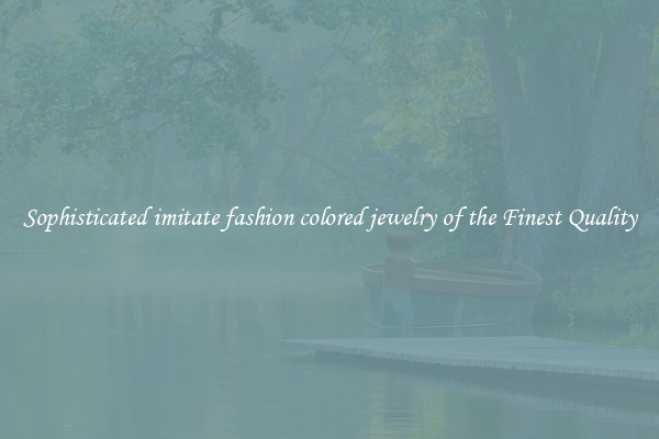 Sophisticated imitate fashion colored jewelry of the Finest Quality