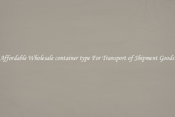 Affordable Wholesale container type For Transport of Shipment Goods 