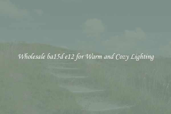 Wholesale ba15d e12 for Warm and Cozy Lighting