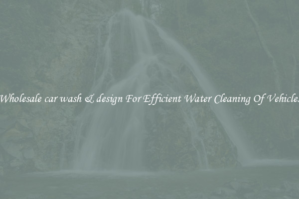 Wholesale car wash & design For Efficient Water Cleaning Of Vehicles