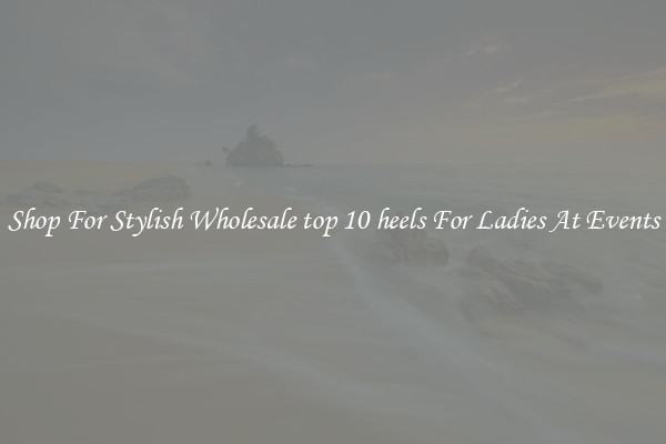 Shop For Stylish Wholesale top 10 heels For Ladies At Events