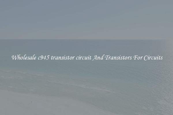 Wholesale c945 transistor circuit And Transistors For Circuits