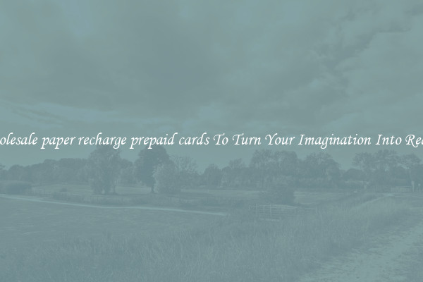 Wholesale paper recharge prepaid cards To Turn Your Imagination Into Reality