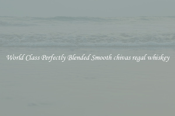 World Class Perfectly Blended Smooth chivas regal whiskey