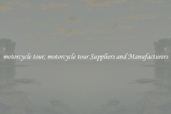 motorcycle tour, motorcycle tour Suppliers and Manufacturers