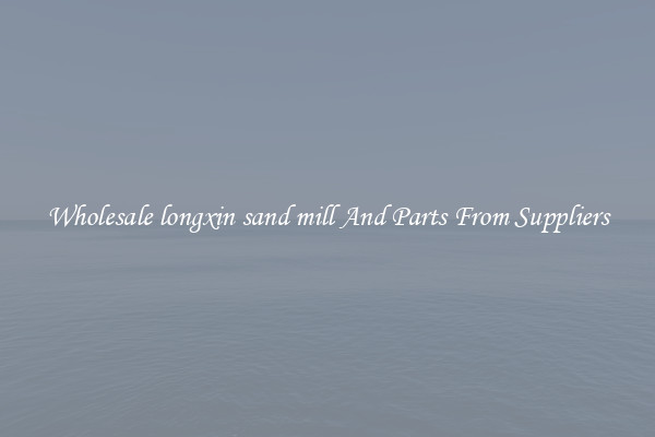 Wholesale longxin sand mill And Parts From Suppliers