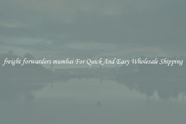 freight forwarders mumbai For Quick And Easy Wholesale Shipping