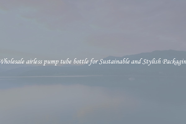 Wholesale airless pump tube bottle for Sustainable and Stylish Packaging