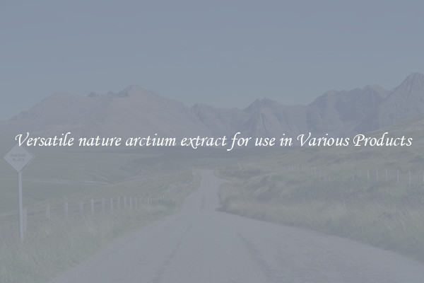 Versatile nature arctium extract for use in Various Products