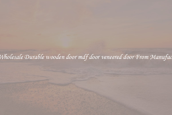 Buy Wholesale Durable wooden door mdf door veneered door From Manufacturers