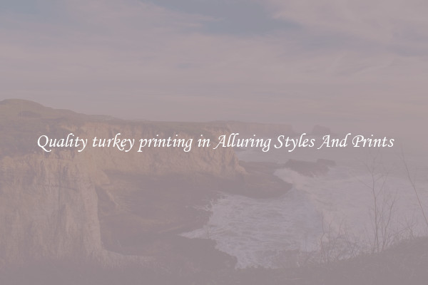Quality turkey printing in Alluring Styles And Prints