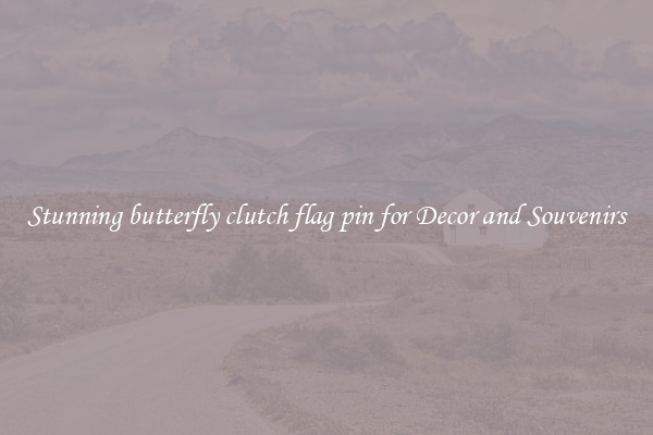 Stunning butterfly clutch flag pin for Decor and Souvenirs