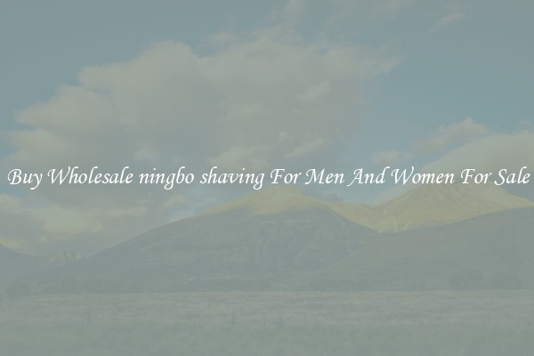 Buy Wholesale ningbo shaving For Men And Women For Sale