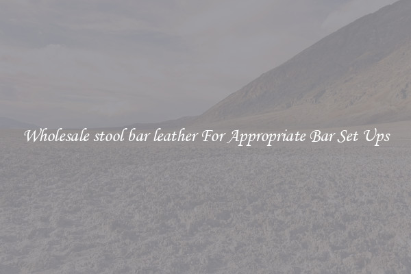 Wholesale stool bar leather For Appropriate Bar Set Ups