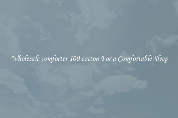 Wholesale comforter 100 cotton For a Comfortable Sleep