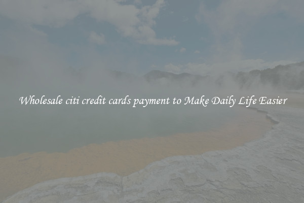 Wholesale citi credit cards payment to Make Daily Life Easier