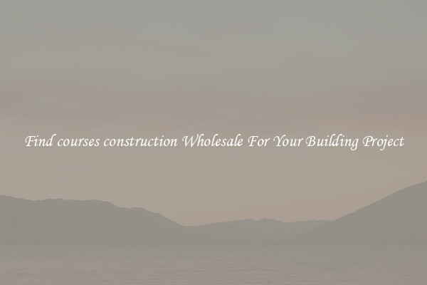 Find courses construction Wholesale For Your Building Project