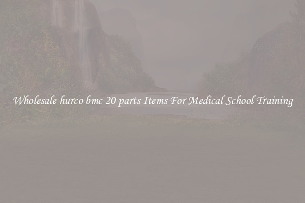 Wholesale hurco bmc 20 parts Items For Medical School Training
