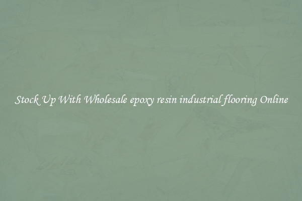 Stock Up With Wholesale epoxy resin industrial flooring Online