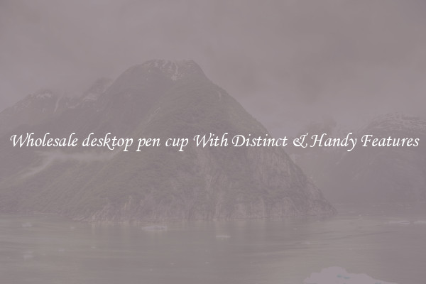 Wholesale desktop pen cup With Distinct & Handy Features