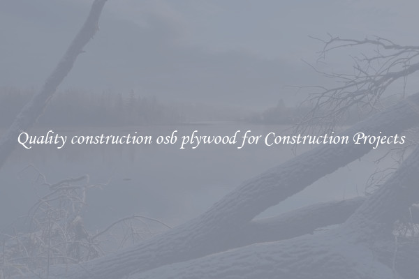 Quality construction osb plywood for Construction Projects