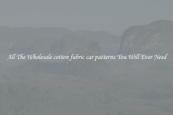 All The Wholesale cotton fabric car patterns You Will Ever Need
