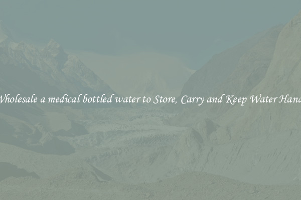 Wholesale a medical bottled water to Store, Carry and Keep Water Handy