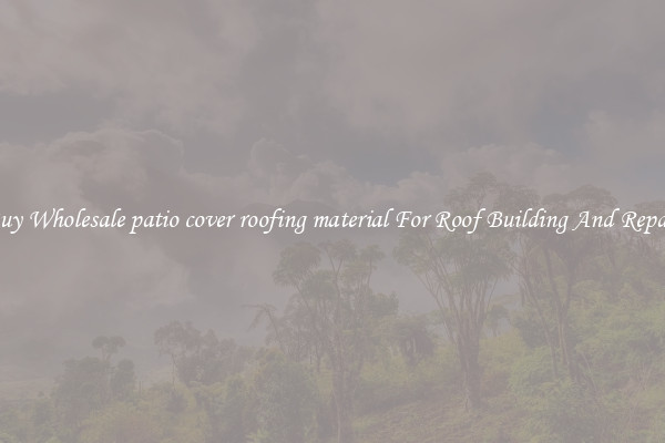 Buy Wholesale patio cover roofing material For Roof Building And Repair