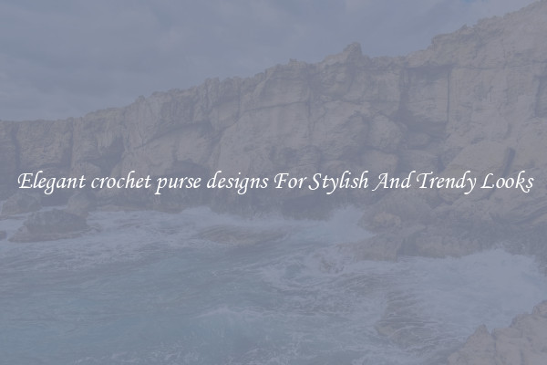 Elegant crochet purse designs For Stylish And Trendy Looks