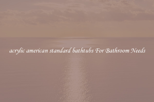 acrylic american standard bathtubs For Bathroom Needs