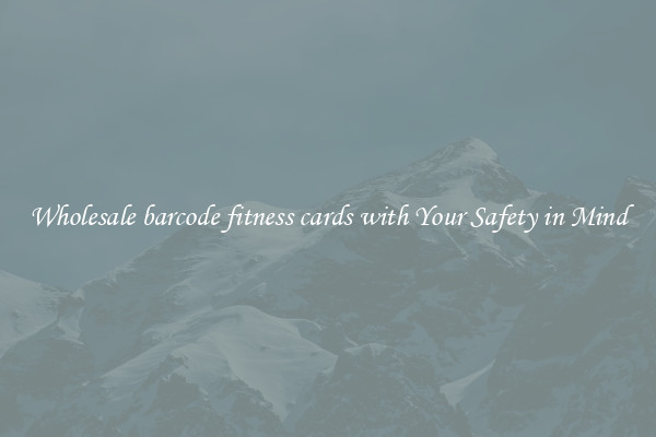 Wholesale barcode fitness cards with Your Safety in Mind