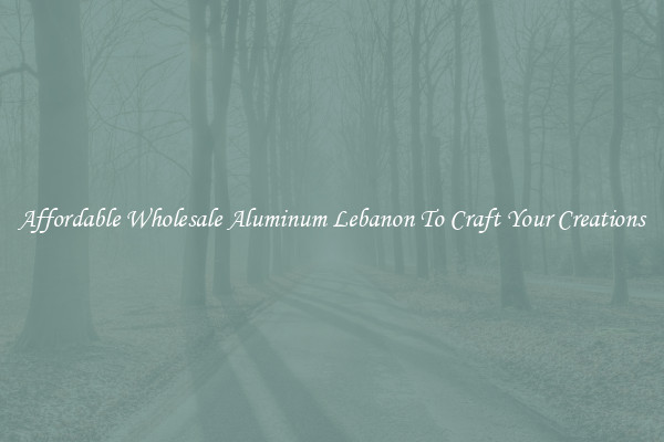 Affordable Wholesale Aluminum Lebanon To Craft Your Creations