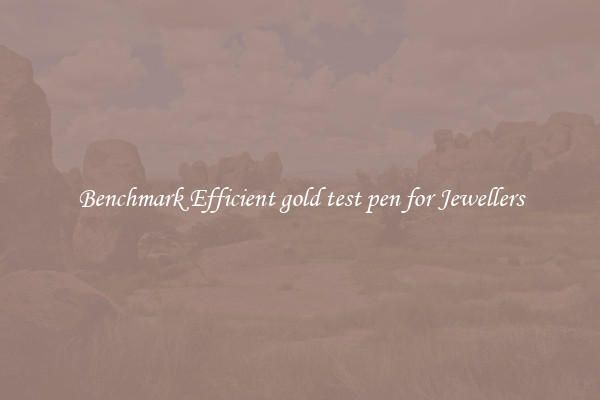 Benchmark Efficient gold test pen for Jewellers