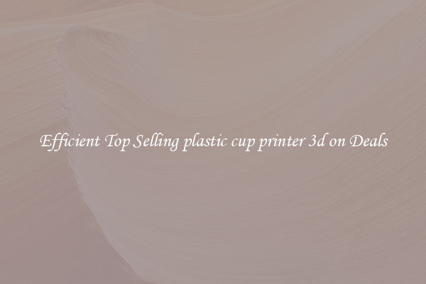 Efficient Top Selling plastic cup printer 3d on Deals