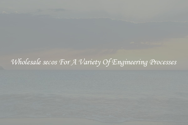 Wholesale secos For A Variety Of Engineering Processes 