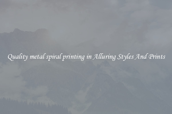 Quality metal spiral printing in Alluring Styles And Prints