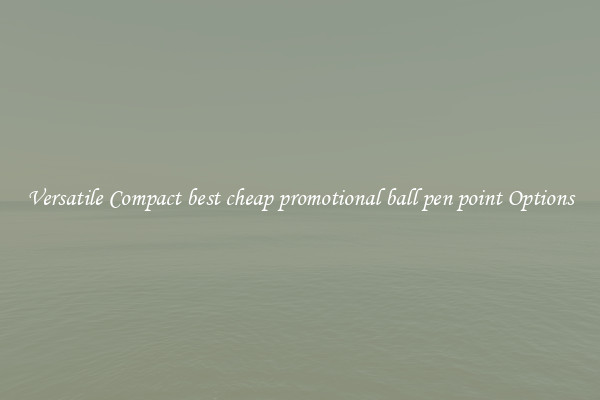 Versatile Compact best cheap promotional ball pen point Options