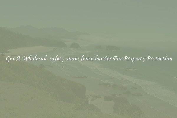 Get A Wholesale safety snow fence barrier For Property Protection