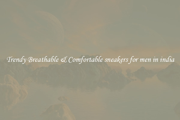 Trendy Breathable & Comfortable sneakers for men in india