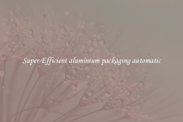 Super-Efficient aluminium packaging automatic