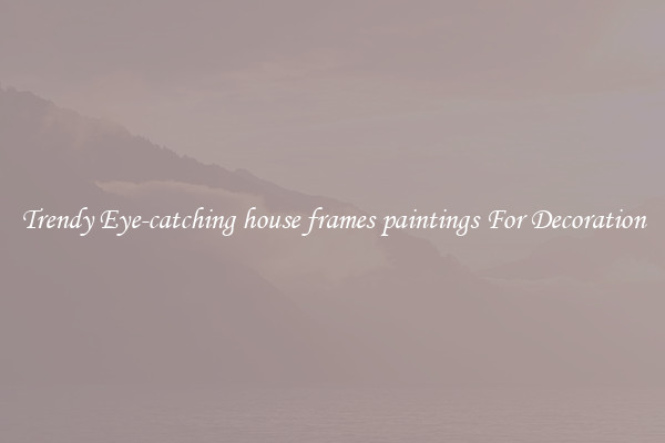 Trendy Eye-catching house frames paintings For Decoration