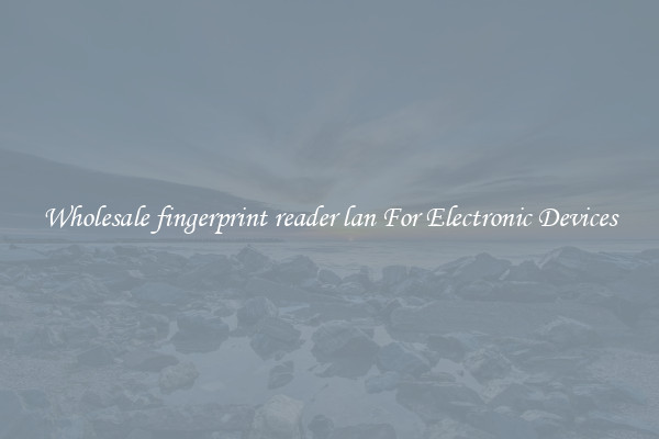 Wholesale fingerprint reader lan For Electronic Devices