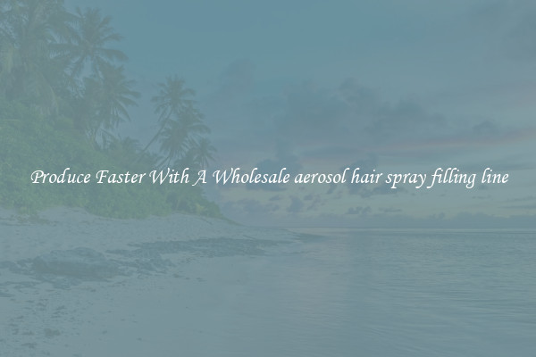 Produce Faster With A Wholesale aerosol hair spray filling line