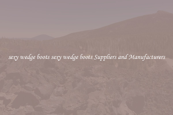 sexy wedge boots sexy wedge boots Suppliers and Manufacturers
